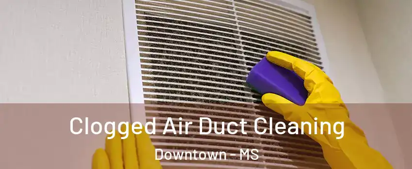 Clogged Air Duct Cleaning Downtown - MS